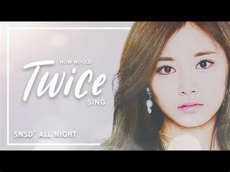 How Would Twice Sing Snsd All Night Youtube