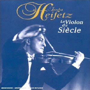 Le Violon Du Siècle Compilation Jascha Heifetz Jascha Heifetz