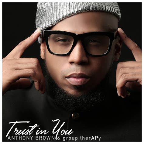 “Trust In You” – Anthony Brown & Group TherAPy – Journal of Gospel Music