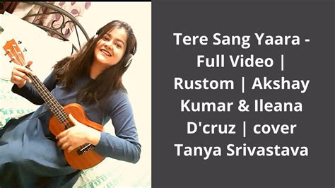 Tere Sang Yaara Full Video Rustom Akshay Kumar Ileana D Cruz