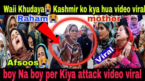 Viral Video Kashmir Ko Yah Kya Hova Waii Khudaya Raham Bete Ka Sath