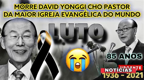 URGENTE MORRE DAVID YONGGI CHO PASTOR DA MAIOR IGREJA EVANGÉLICA DO