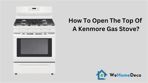 Kenmore Gas Stove Secrets Unveiled 5 Easy Steps To Open The Top For