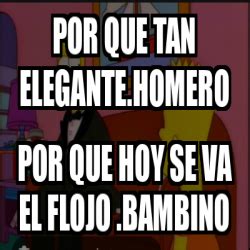 Meme Personalizado Por Que Tan Elegante Homero Por Que Hoy Se Va El