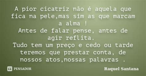 A Pior Cicatriz Não é Aquela Que Fica Raquel Santana Pensador