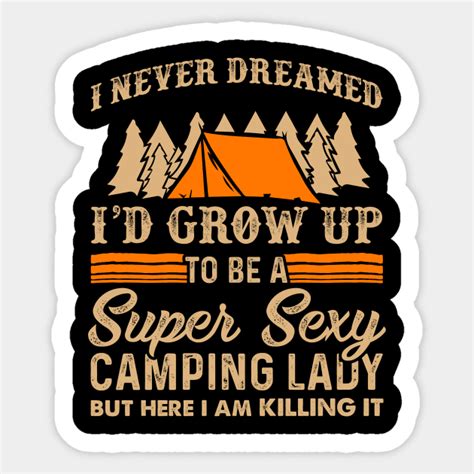 I Never Dreamed Id Grow Up To Be A Super Sexy Camping Lady But Here I