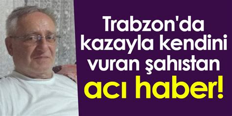 Trabzon Da Kazayla Kendini Vuran Ah Stan Ac Haber Trabzon Haber