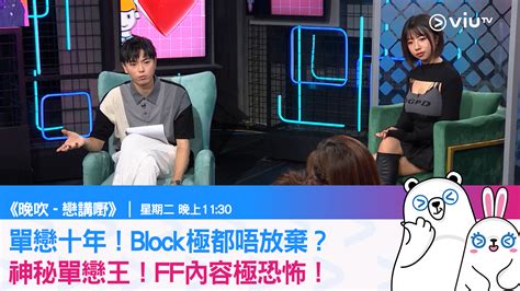 《戀講嘢》單戀十年！block極都唔放棄？ 神秘單戀王！ff內容極恐怖！ 【星期二晚1130《晚吹 戀講嘢》十年真係好長時間