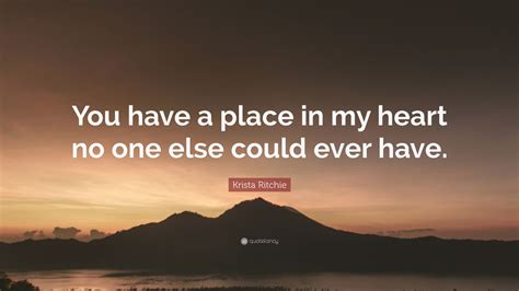 Krista Ritchie Quote You Have A Place In My Heart No One Else Could