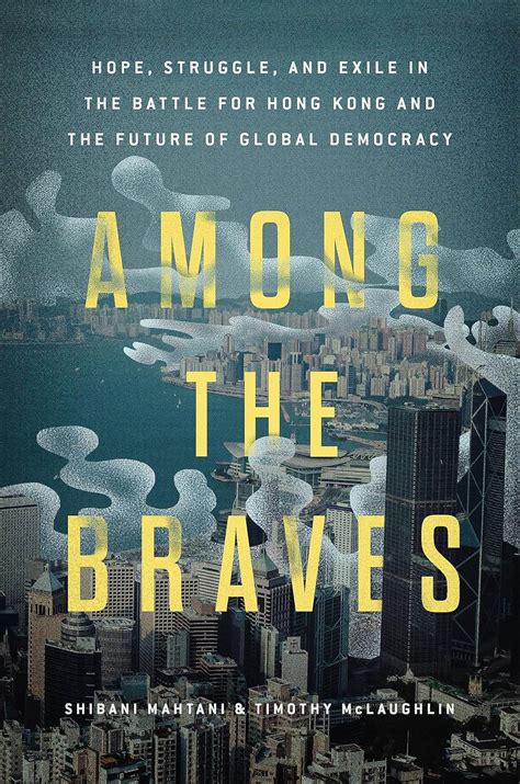 Among The Braves Hope Struggle And Exile In The Battle For Hong Kong