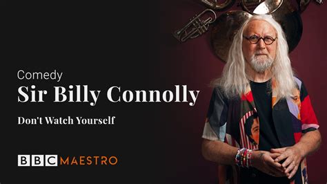 Sir Billy Connolly Dont Watch Yourself Comedy Bbc Maestro Youtube