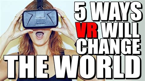 5 Ways Virtual Reality Will Change The World YouTube