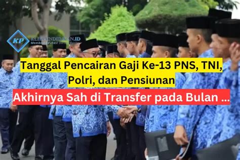 Tanggal Pencairan Gaji Ke 13 PNS TNI Polri Dan Pensiunan Akhirnya