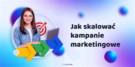 Jak skalować kampanie marketingowe Up More