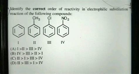 Identify The Correct Order Of Reactivity In Electrophilic Substitution