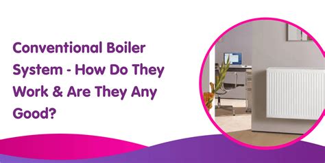 Conventional Boilers: What is a Conventional Boiler System? 