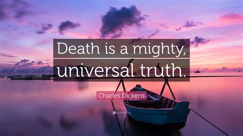 Charles Dickens Quote: “Death is a mighty, universal truth.”