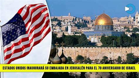 Estados Unidos Inaugurará Su Embajada En Jerusalén Para El 70 Aniversario De Israel Embajada