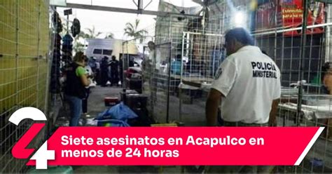 Siete Asesinatos En Acapulco En Menos De 24 Horas Noticias24siete