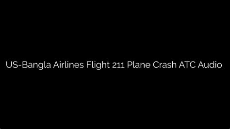 Us Bangla Airlines Flight 211 Plane Crash Atc Audio Youtube