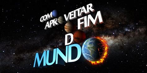 Como Aproveitar O Fim Do Mundo Globo Vive Dias Finais O Fim Do Mundo