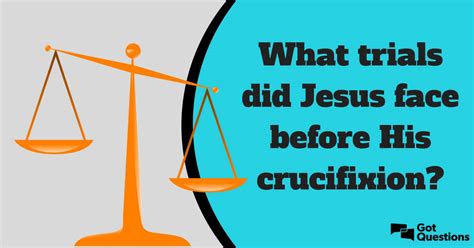 What trials did Jesus face before His crucifixion? | GotQuestions.org