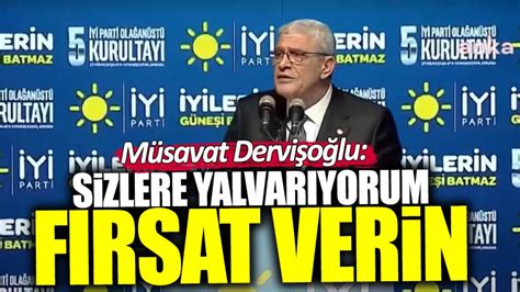 Müsavat Dervişoğlu Sizlere yalvarıyorum fırsat verin