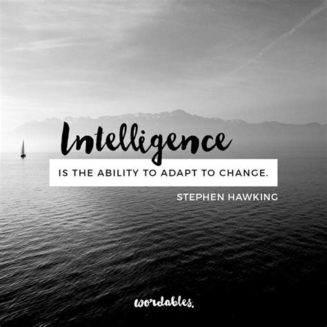 Intelligence is the ability to adapt to change. Stephen Hawking ...