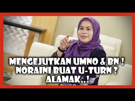 Mengejutkan UMNO BN Noraini Buat U Turn Alamak YouTube