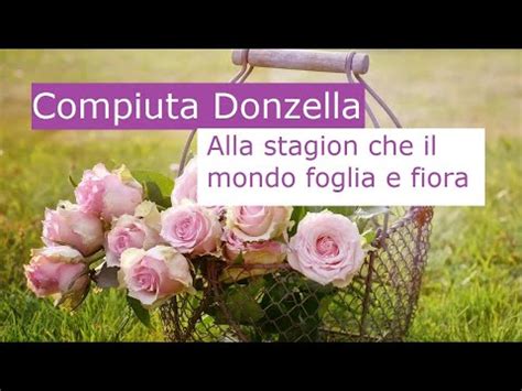 Alla Stagion Che Il Mondo Foglia E Fiora Compiuta Donzella Youtube