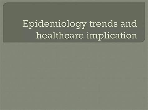 Epidemiology Trends And Healthcare Implication Ppt