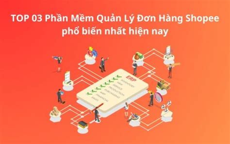 Top 03 Phần Mềm Quản Lý Đơn Hàng Shopee Phổ Biến Nhất Hiện Nay