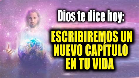 DIOS TE DICE HOY ESCRIBIREMOS UN NUEVO CAPÍTULO EN TU VIDA YouTube