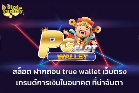 สล็อต ฝากถอน True Wallet เว็บตรง เทรนด์การเงินในอนาคต ที่น่าจับตา