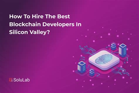 How To Hire The Best Blockchain Developers In Silicon Valley