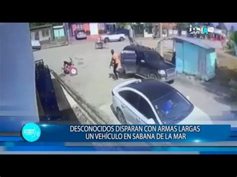 Desconocidos Disparan Un Veh Culo En Sabana De La Mar Youtube