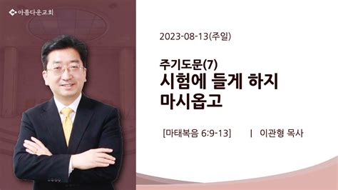 2023 08 13주일 마태복음 69 13 주기도문7 시험에 들게 하지 마시옵고 이관형 목사 Youtube