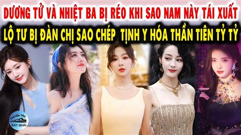 Dương Tử Nhiệt Ba bị réo khi sao nam này tái xuất Lộ Tư bị đàn chị