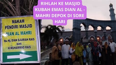 Rihlah Ke Masjid Kubah Emas Dian Al Mahri Depok Di Sore Hari Youtube