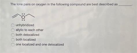 Solved The Lone Pairs On Oxygen In The Following Compound Chegg