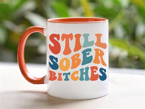 Still Sober Bitches Sober Mug Sobriety Mug Sober T Mug Sober