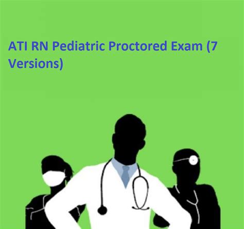 ATI RN Pediatric Proctored Exam 7 Versions LATEST 202021 All Correct