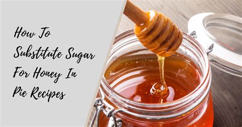 How To Substitute Sugar For Honey In Pie Recipes