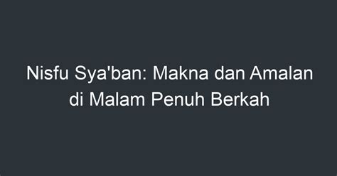 Nisfu Sya Ban Makna Dan Amalan Di Malam Penuh Berkah Artikel Pendidikan