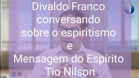 Divaldo Franco Mensagem Do Esp Rito Tio Nilson E Conversando Sobre O