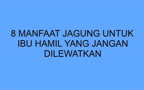 8 Manfaat Jagung Untuk Ibu Hamil Yang Jangan Dilewatkan