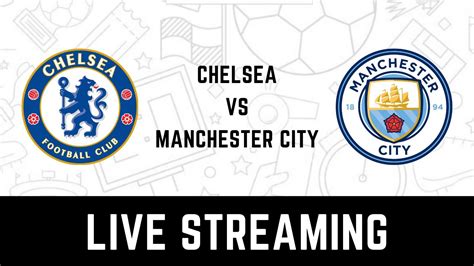 Chelsea Vs Manchester City Premier League Live Streaming When And