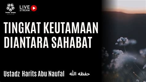 Tingkat Keutamaan Diantara Sahabat Ustadz Harits Abu Naufal