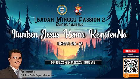 IBADAH MINGGU PASSION 2 GBKP RG PAMULANG 26 FEBRUARI 2023 YouTube