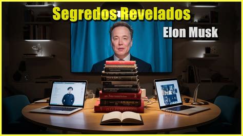 Desvendando Os Segredos De Elon Musk Acelere Seu Aprendizado Em Tempo